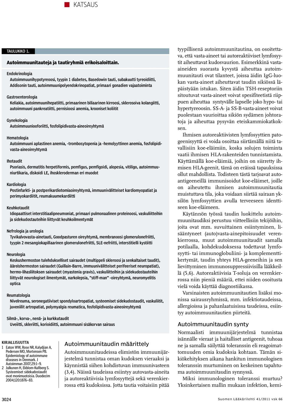 Keliakia, autoimmuunihepatiitti, primaarinen biliaarinen kirroosi, sklerosoiva kolangiitti, autoimmuuni pankreatiitti, pernisioosi anemia, krooniset koliitit Gynekologia Autoimmuuniooforiitti,