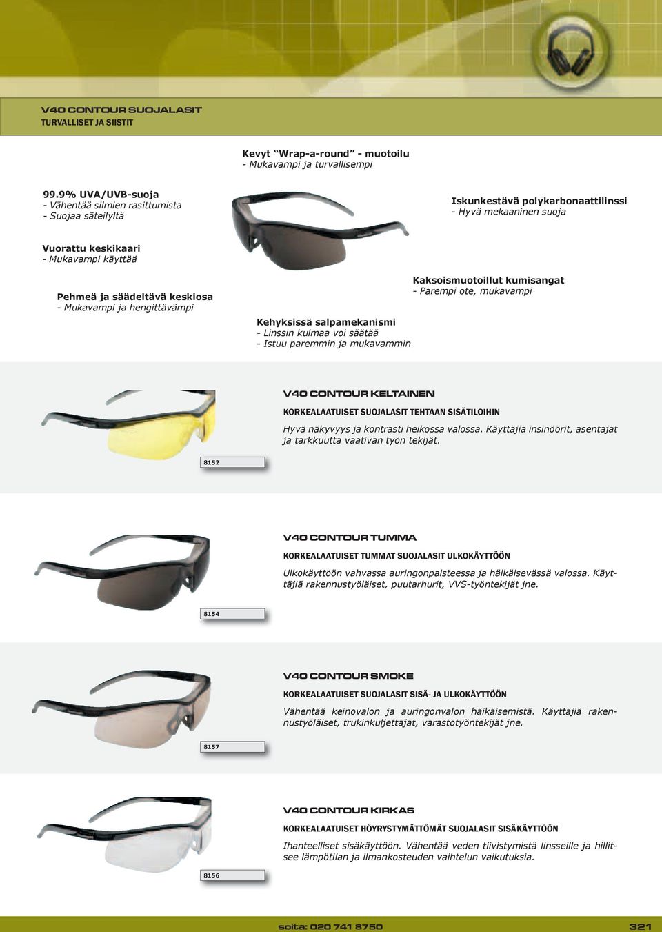 Mukavampi ja hengittävämpi Kehyksissä salpamekanismi - Linssin kulmaa voi säätää - Istuu paremmin ja mukavammin Kaksoismuotoillut kumisangat - Parempi ote, mukavampi V40 CONTOUR KELTAINEN