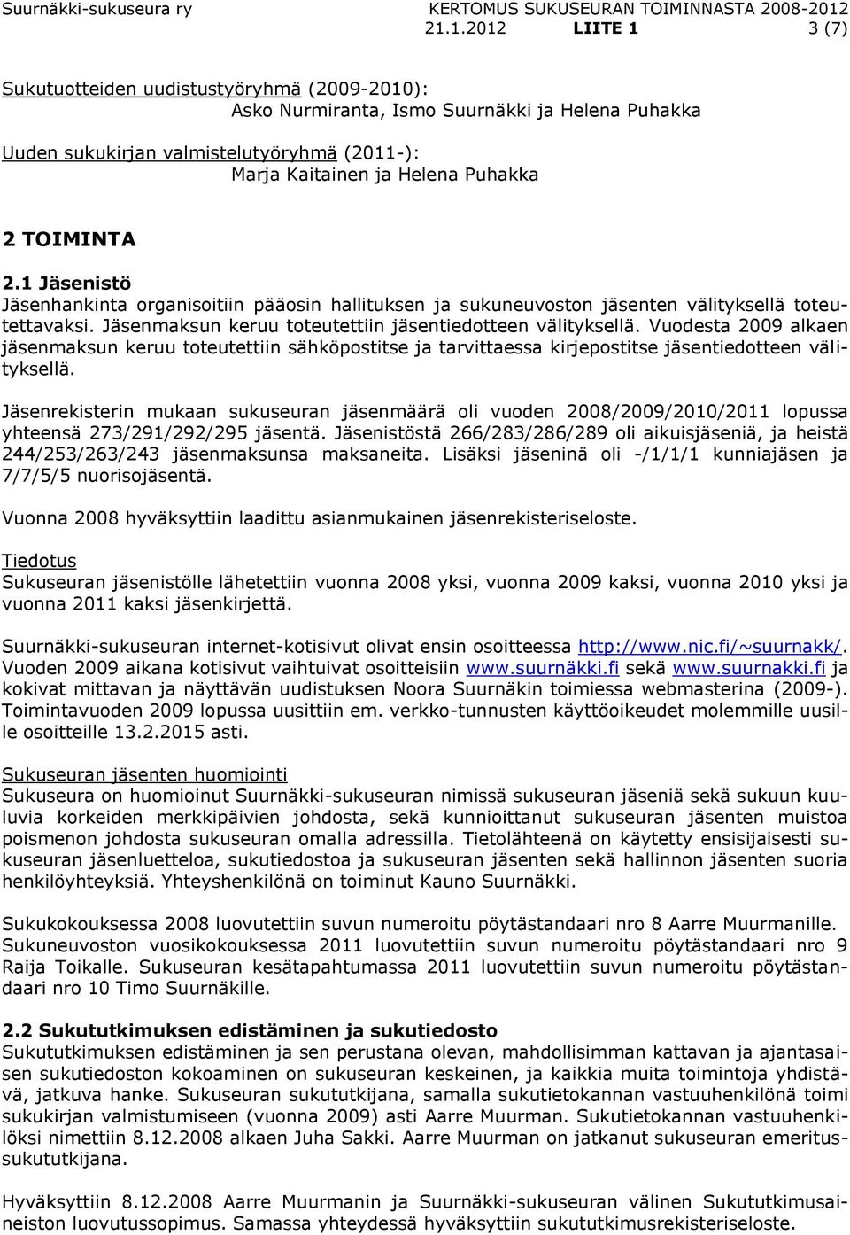 Vuodesta 2009 alkaen jäsenmaksun keruu toteutettiin sähköpostitse ja tarvittaessa kirjepostitse jäsentiedotteen välityksellä.