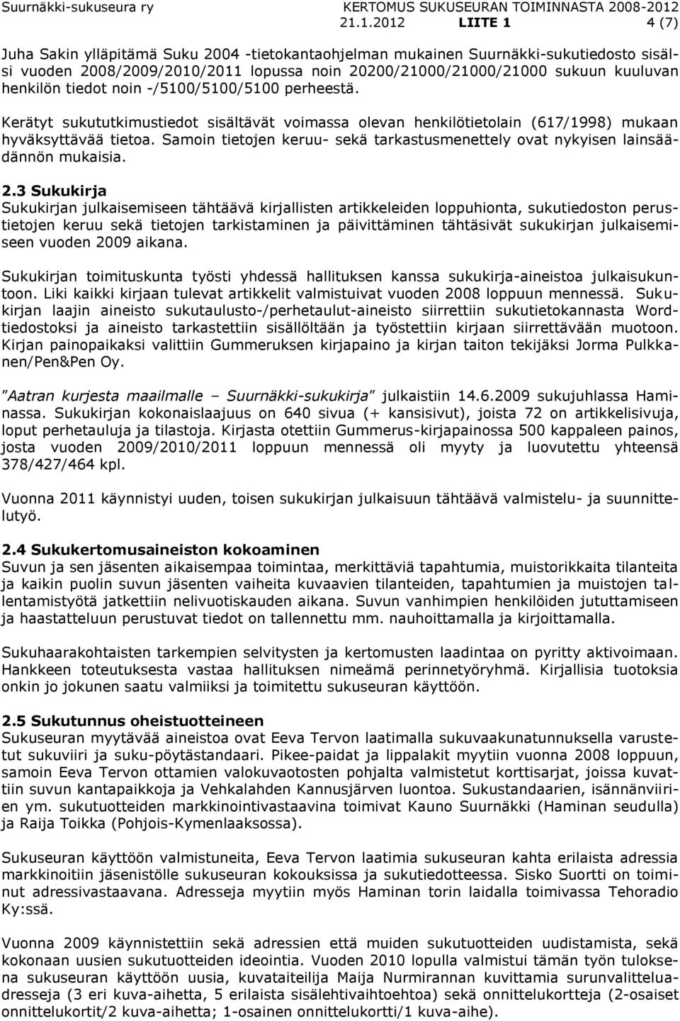 Samoin tietojen keruu- sekä tarkastusmenettely ovat nykyisen lainsäädännön mukaisia. 2.