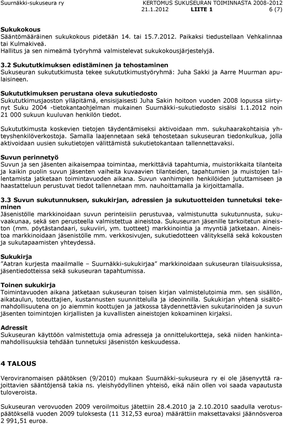 2 Sukututkimuksen edistäminen ja tehostaminen Sukuseuran sukututkimusta tekee sukututkimustyöryhmä: Juha Sakki ja Aarre Muurman apulaisineen.