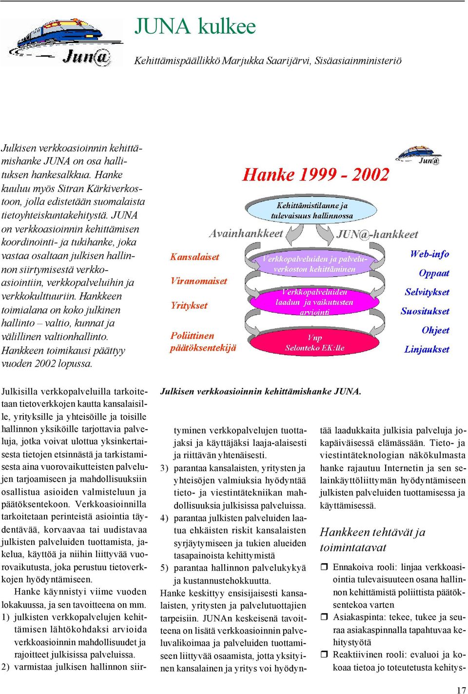 verkkopalveluihin ja verkkokulttuuriin Hankkeen toimialana on koko julkinen hallinto valtio, kunnat ja välillinen valtionhallinto Hankkeen toimikausi päättyy vuoden 2002 lopussa Julkisilla