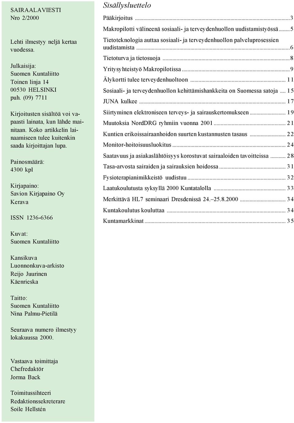 Makropilotti välineenä sosiaali- ja terveydenhuollon uudistamistyössä5 Tietoteknologia auttaa sosiaali- ja terveydenhuollon palveluprosessien uudistamista 6 Tietoturva ja tietosuoja 8 Yritysyhteistyö