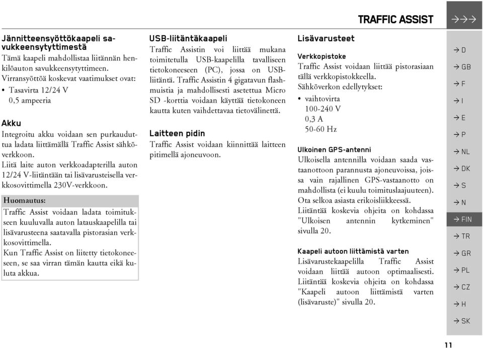 Liitä laite auton verkkoadapterilla auton 12/24 V-liitäntään tai lisävarusteisella verkkosovittimella 230V-verkkoon.