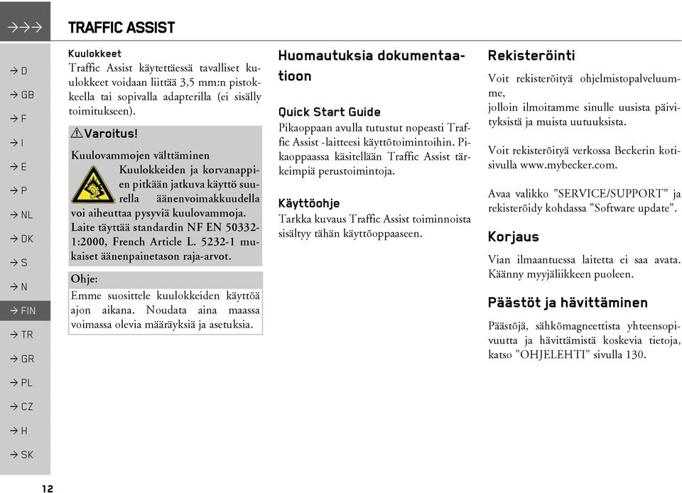 Laite täyttää standardin NF EN 50332-1:2000, French Article L. 5232-1 mukaiset äänenpainetason raja-arvot. Emme suosittele kuulokkeiden käyttöä ajon aikana.