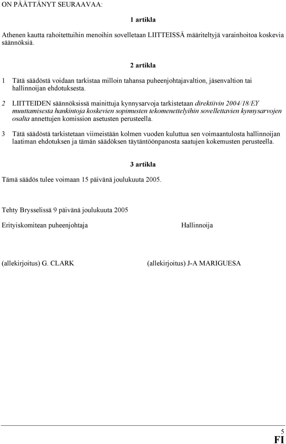 2 LIITTEIDEN säännöksissä mainittuja kynnysarvoja tarkistetaan direktiivin 2004/18/EY muuttamisesta hankintoja koskevien sopimusten tekomenettelyihin sovellettavien kynnysarvojen osalta annettujen