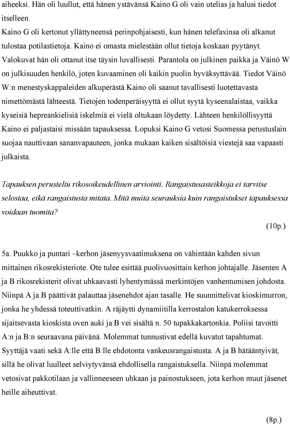 Valokuvat hän oli ottanut itse täysin luvallisesti. Parantola on julkinen paikka ja Väinö W on julkisuuden henkilö, joten kuvaaminen oli kaikin puolin hyväksyttävää.