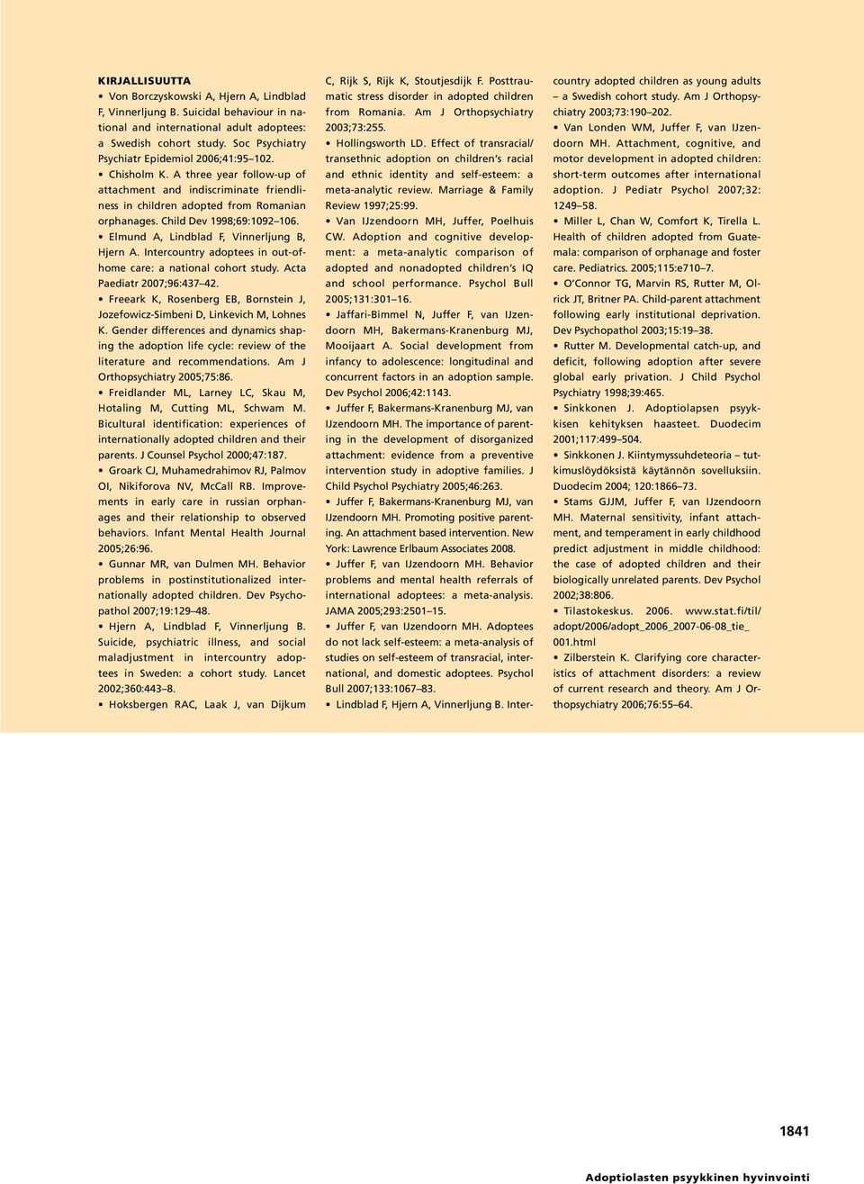 Child Dev 199;69:1092 106. Elmund A, Lindblad F, Vinnerljung B, Hjern A. Intercountry adoptees in out-ofhome care: a national cohort study. Acta Paediatr 2007;96:437 42.