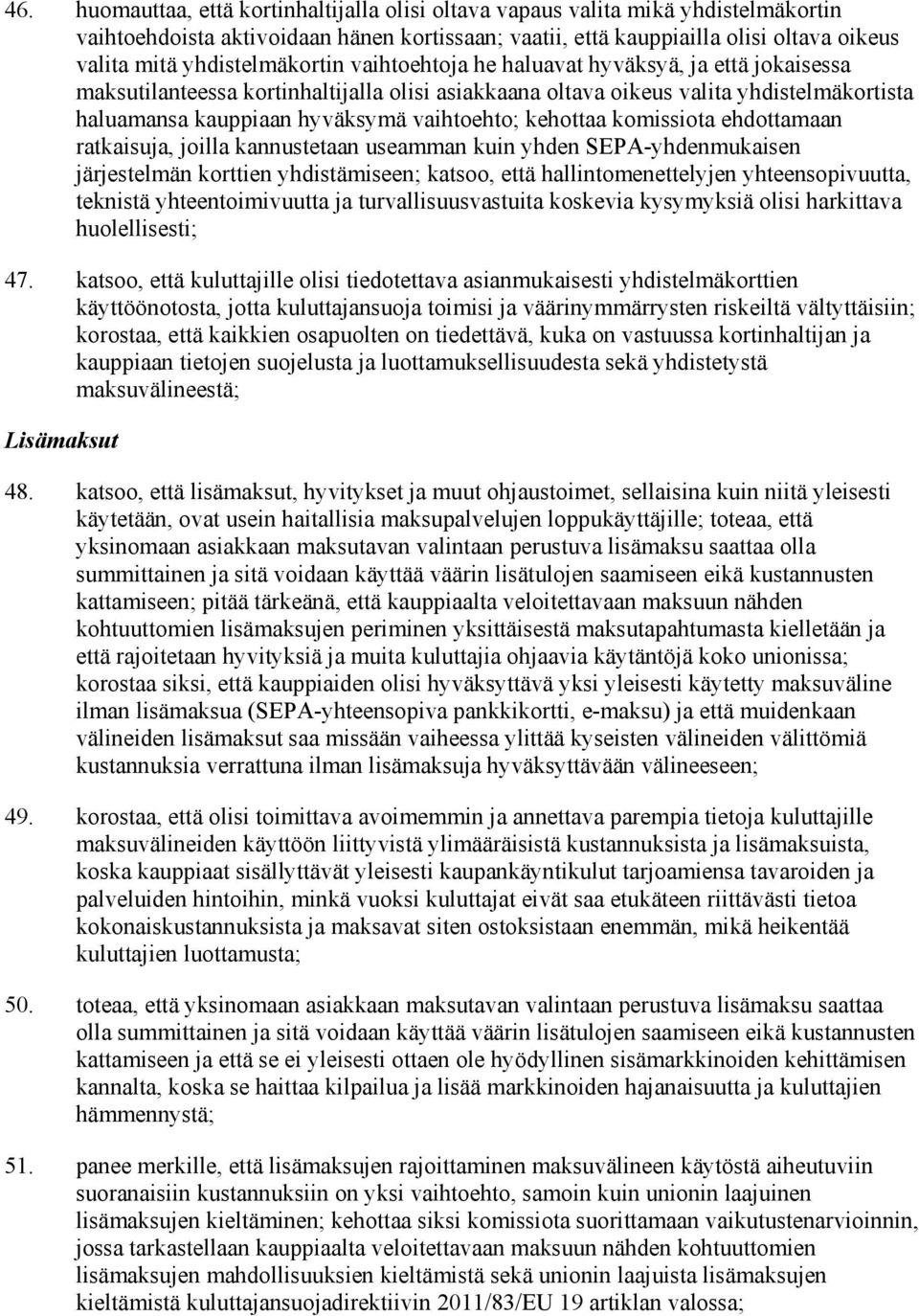 vaihtoehto; kehottaa komissiota ehdottamaan ratkaisuja, joilla kannustetaan useamman kuin yhden SEPA-yhdenmukaisen järjestelmän korttien yhdistämiseen; katsoo, että hallintomenettelyjen