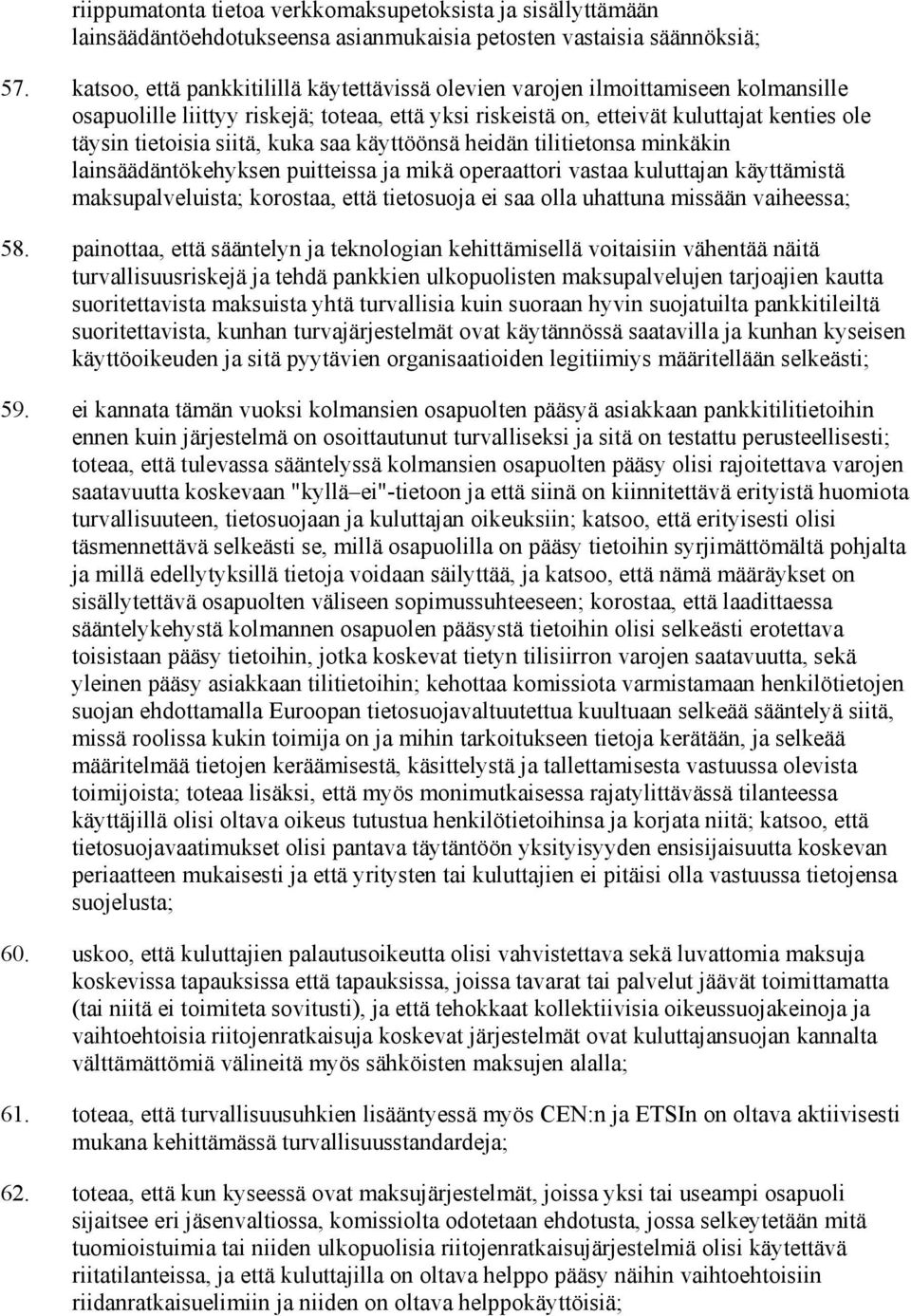 siitä, kuka saa käyttöönsä heidän tilitietonsa minkäkin lainsäädäntökehyksen puitteissa ja mikä operaattori vastaa kuluttajan käyttämistä maksupalveluista; korostaa, että tietosuoja ei saa olla