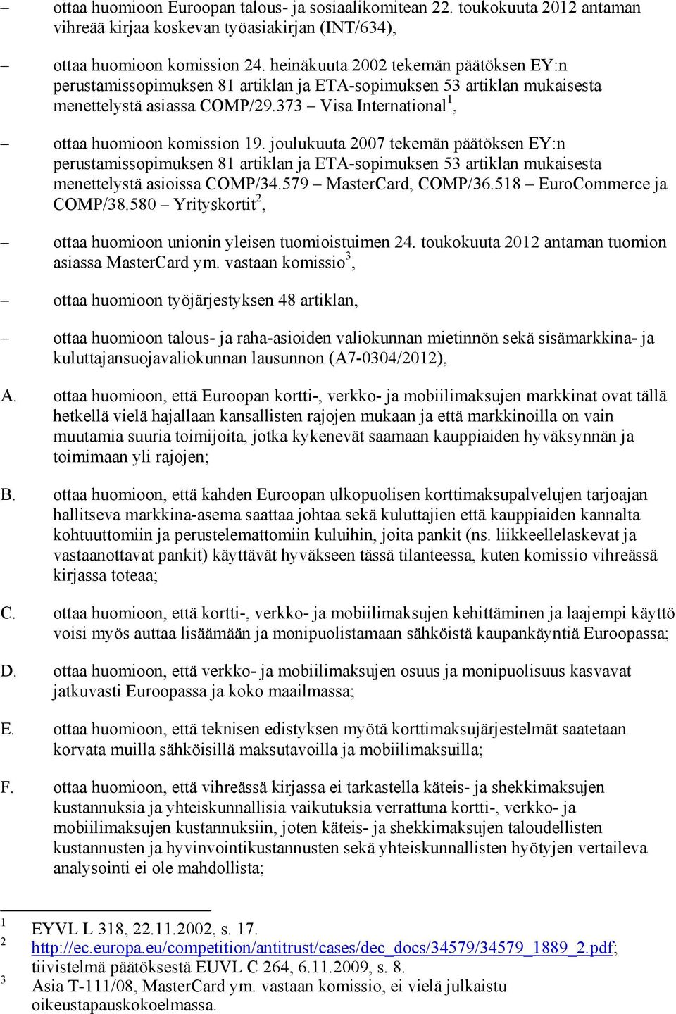 joulukuuta 2007 tekemän päätöksen EY:n perustamissopimuksen 81 artiklan ja ETA-sopimuksen 53 artiklan mukaisesta menettelystä asioissa COMP/34.579 MasterCard, COMP/36.518 EuroCommerce ja COMP/38.