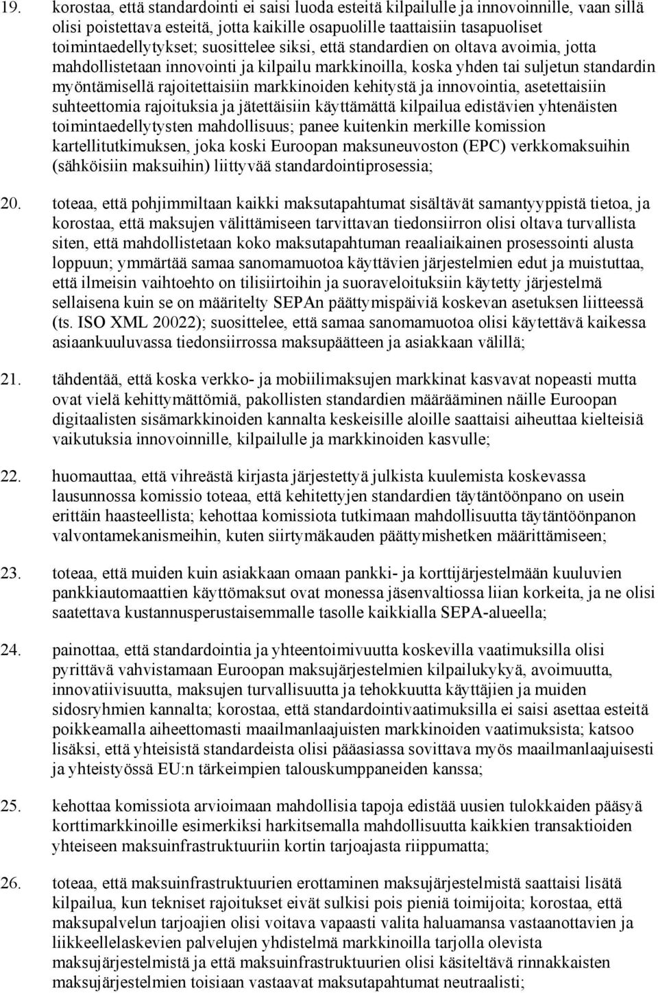 kehitystä ja innovointia, asetettaisiin suhteettomia rajoituksia ja jätettäisiin käyttämättä kilpailua edistävien yhtenäisten toimintaedellytysten mahdollisuus; panee kuitenkin merkille komission