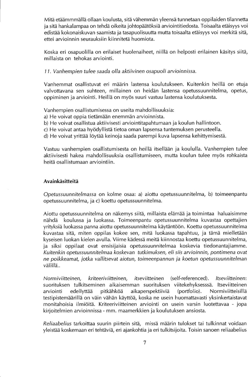 Koska eri osapuolilla on erilaiset huolenaiheet, niillii on helposti erilainen kdsitysiitli, millaista on tehokas arviointi. 11. Vanhempien tulee saada olla aktiivinen osapuoli arvioinnissa.