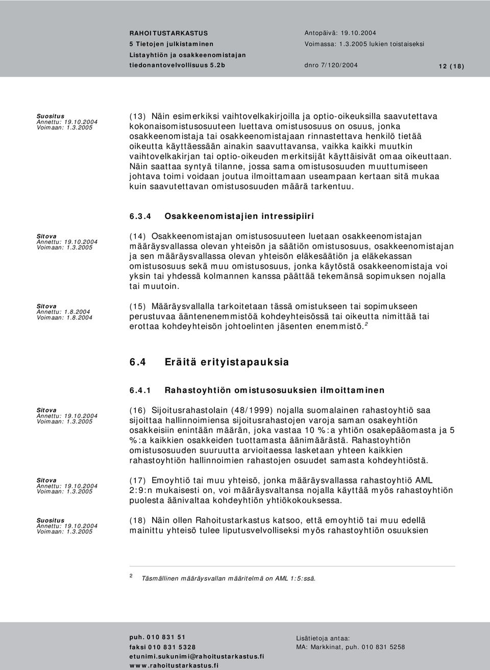 Näin saattaa syntyä tilanne, jossa sama omistusosuuden muuttumiseen johtava toimi voidaan joutua ilmoittamaan useampaan kertaan sitä mukaa kuin saavutettavan omistusosuuden määrä tarkentuu. 6.3.