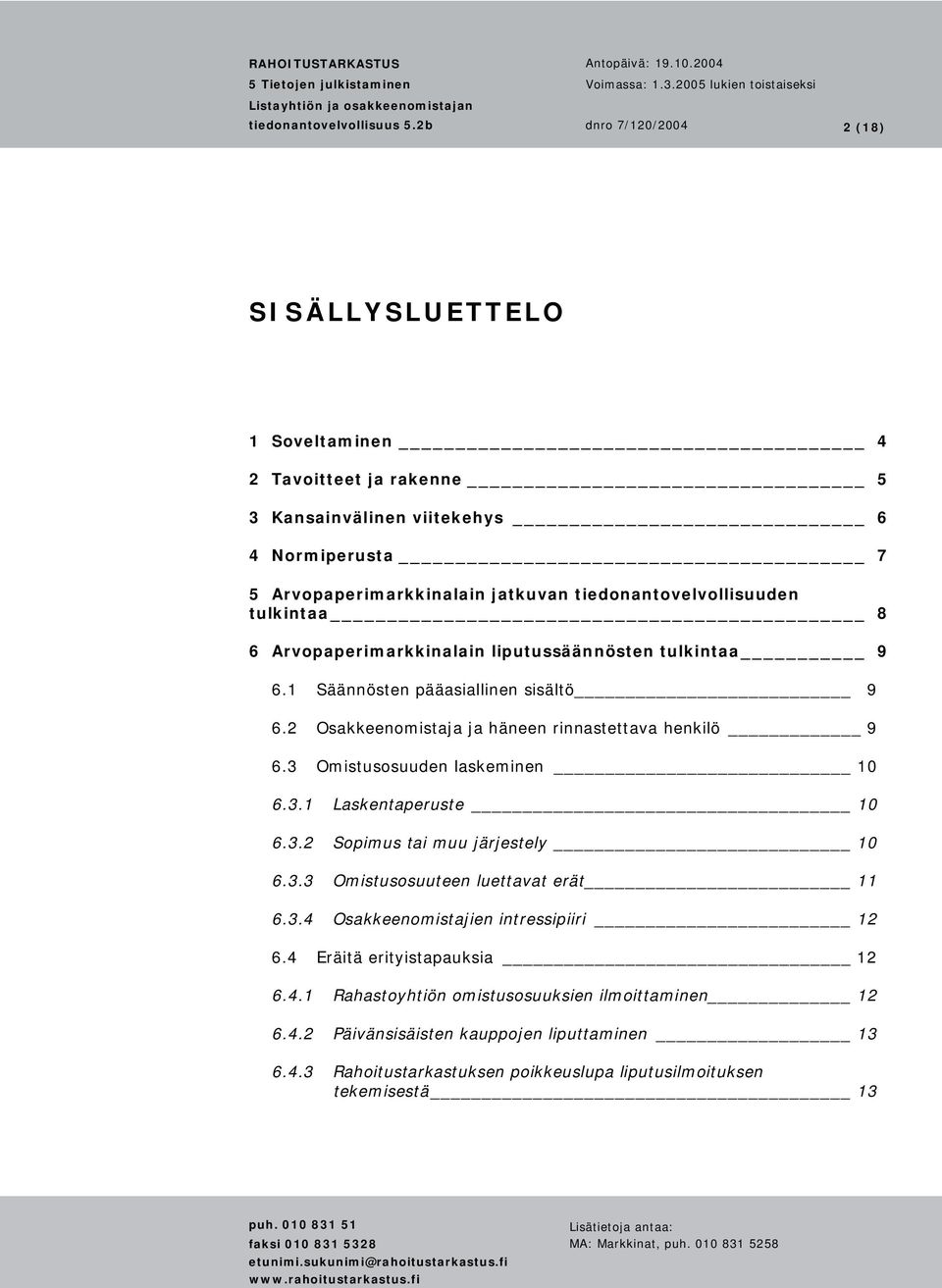 3 Omistusosuuden laskeminen 10 6.3.1 Laskentaperuste 10 6.3.2 Sopimus tai muu järjestely 10 6.3.3 Omistusosuuteen luettavat erät 11 6.3.4 Osakkeenomistajien intressipiiri 12 6.