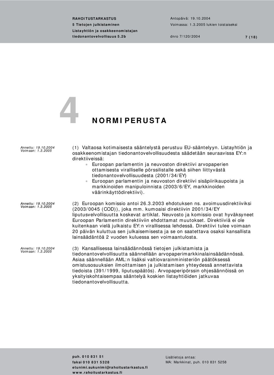 pörssilistalle sekä siihen liittyvästä tiedonantovelvollisuudesta (2001/34/EY) Euroopan parlamentin ja neuvoston direktiivi sisäpiirikaupoista ja markkinoiden manipuloinnista (2003/6/EY, markkinoiden