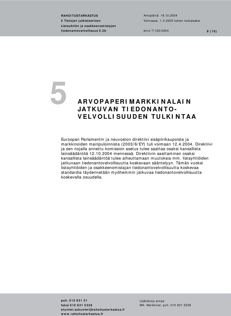 2004 mennessä. Direktiivin saattaminen osaksi kansallista lainsäädäntöä tulee aiheuttamaan muutoksia mm.