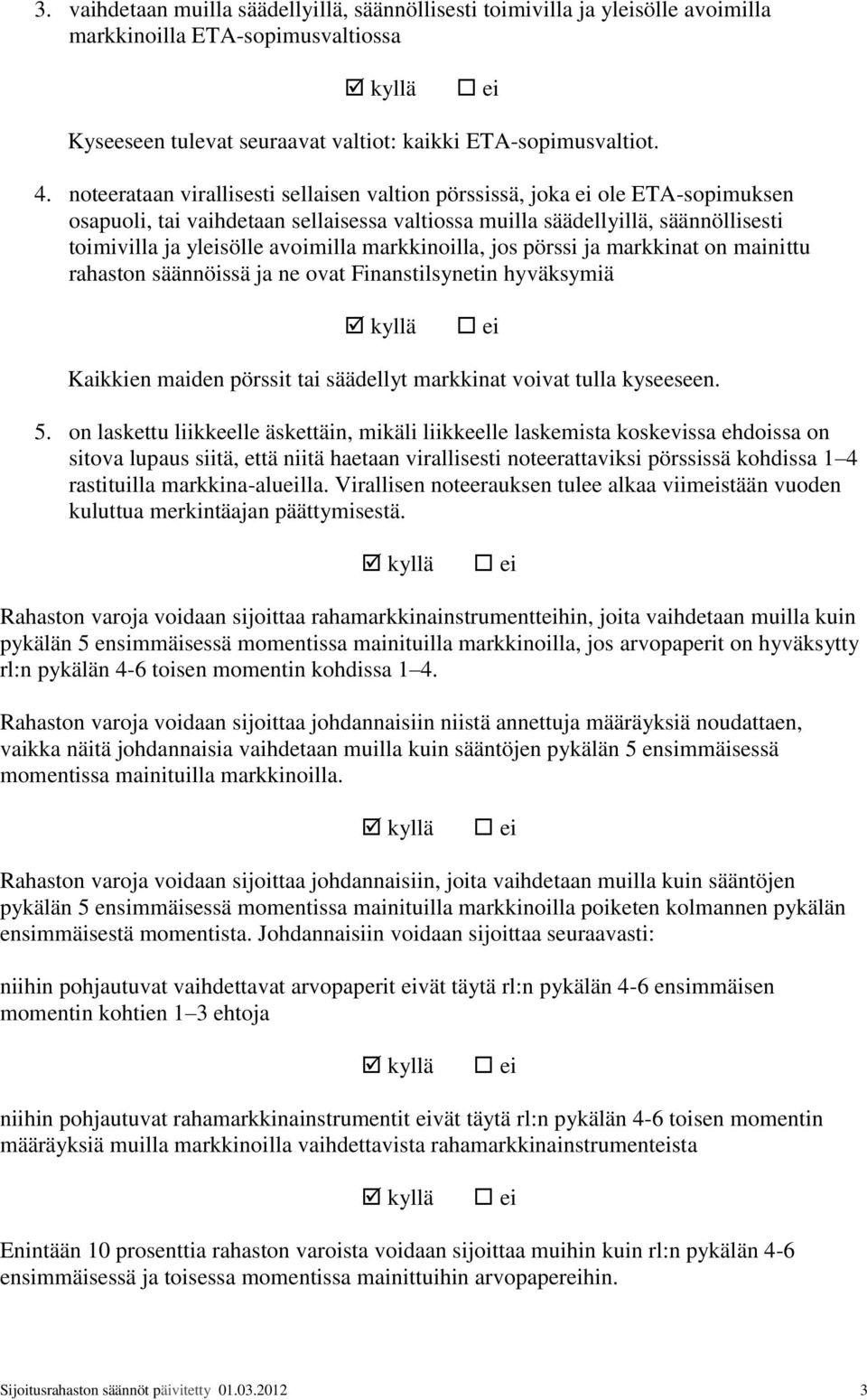 markkinoilla, jos pörssi ja markkinat on mainittu rahaston säännöissä ja ne ovat Finanstilsynetin hyväksymiä Kaikkien maiden pörssit tai säädellyt markkinat voivat tulla kyseeseen. 5.