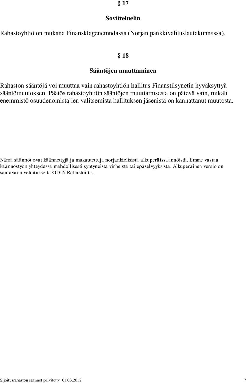 Päätös rahastoyhtiön sääntöjen muuttamisesta on pätevä vain, mikäli enemmistö osuudenomistajien valitsemista hallituksen jäsenistä on kannattanut muutosta.