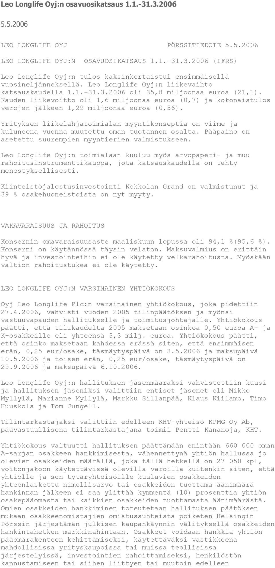 Kauden liikevoitto oli 1,6 miljoonaa euroa (0,7) ja kokonaistulos verojen jälkeen 1,29 miljoonaa euroa (0,56).