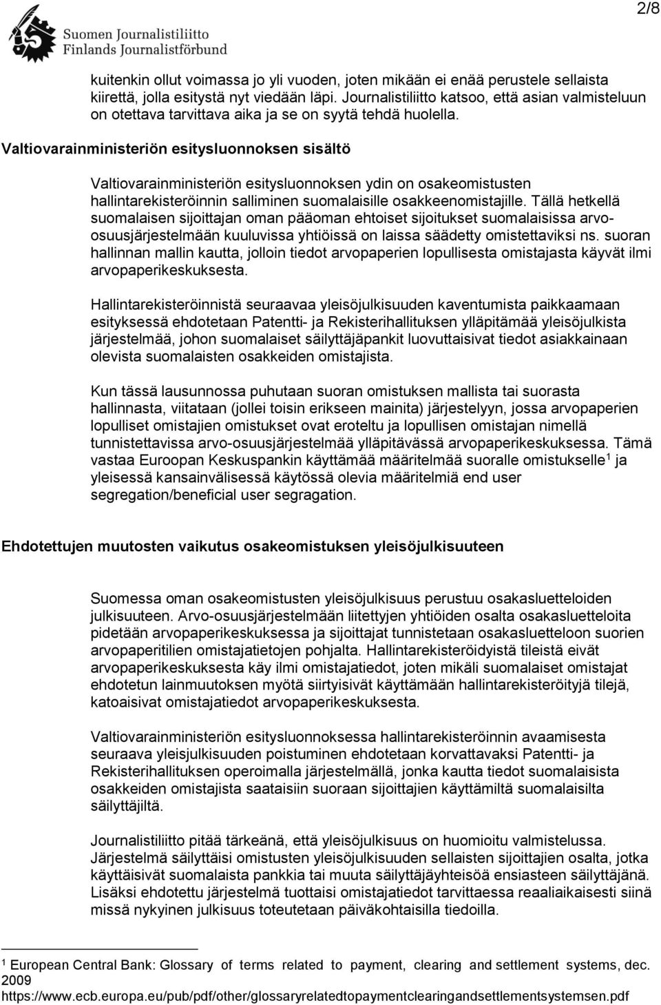 Valtiovarainministeriön esitysluonnoksen sisältö Valtiovarainministeriön esitysluonnoksen ydin on osakeomistusten hallintarekisteröinnin salliminen suomalaisille osakkeenomistajille.