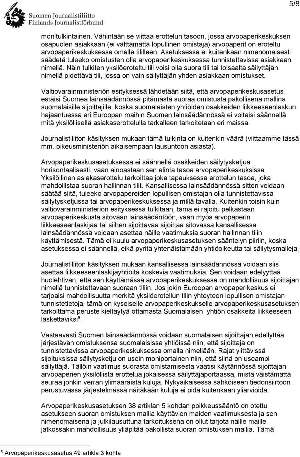 Asetuksessa ei kuitenkaan nimenomaisesti säädetä tuleeko omistusten olla arvopaperikeskuksessa tunnistettavissa asiakkaan nimellä.