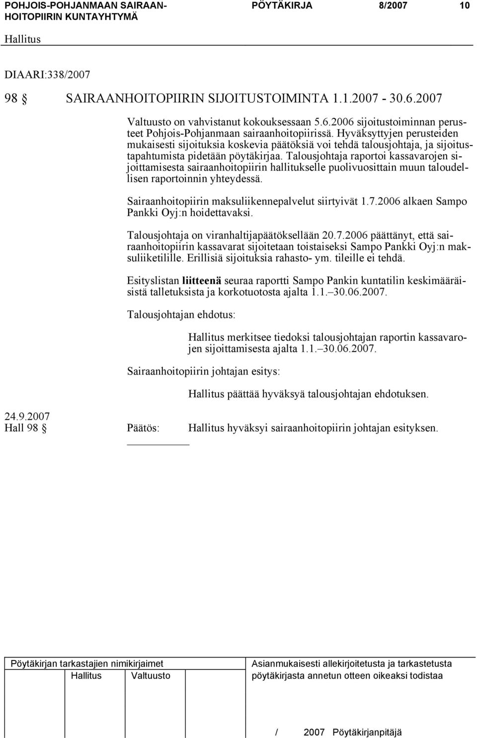 Talousjohtaja raportoi kassavarojen sijoittamisesta sairaanhoitopiirin hallitukselle puolivuosittain muun taloudellisen raportoinnin yhteydessä. Sairaanhoitopiirin maksuliikennepalvelut siirtyivät 1.