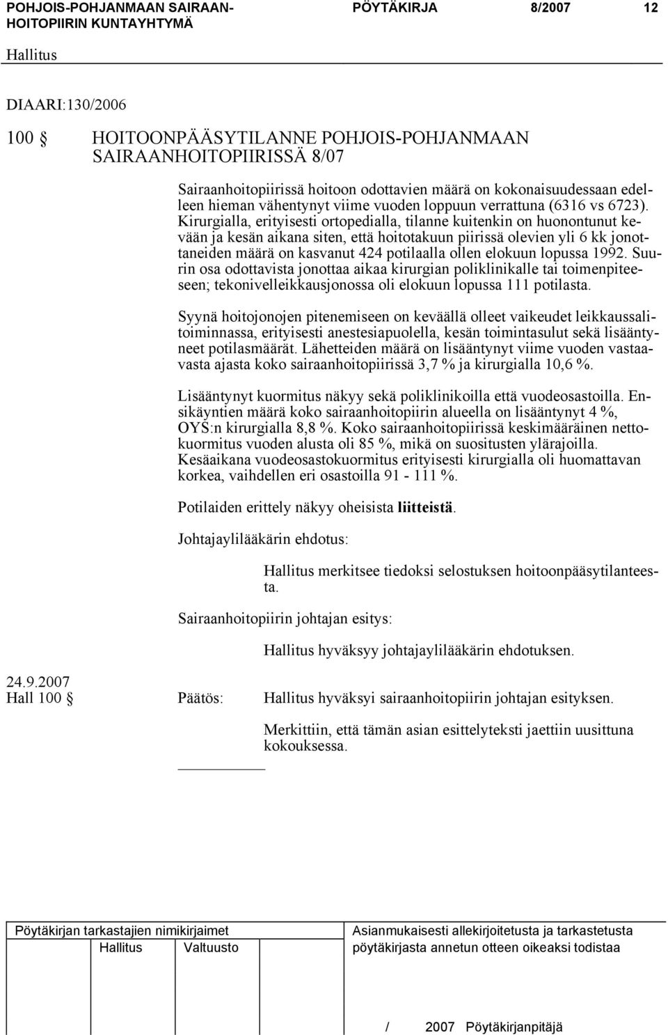 Kirurgialla, erityisesti ortopedialla, tilanne kuitenkin on huonontunut kevään ja kesän aikana siten, että hoitotakuun piirissä olevien yli 6 kk jonottaneiden määrä on kasvanut 424 potilaalla ollen