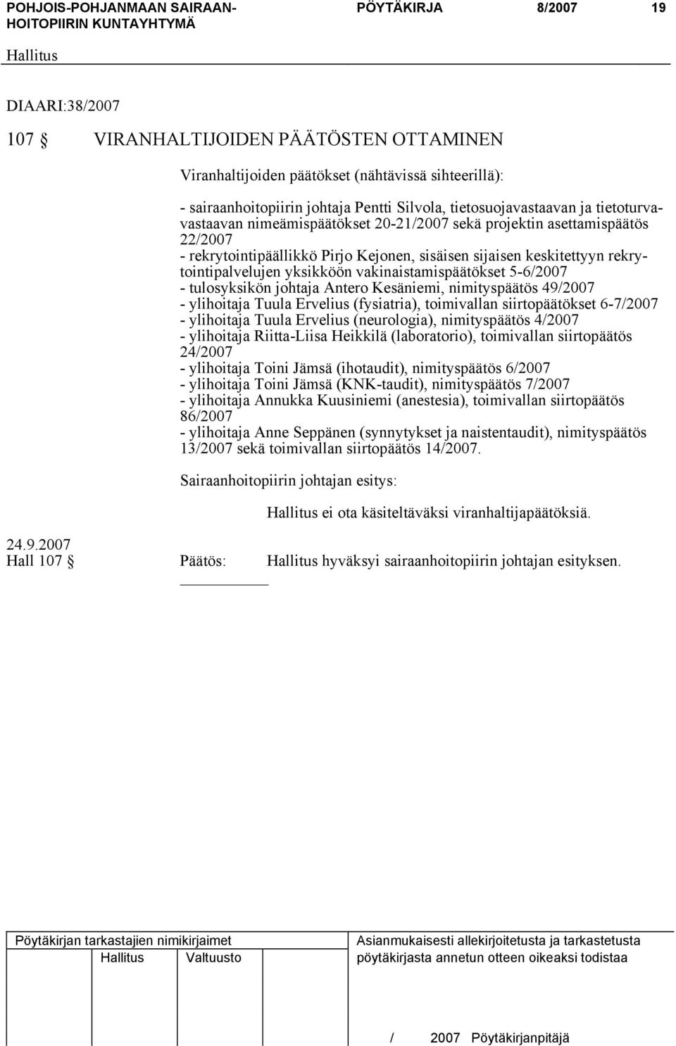 vakinaistamispäätökset 5-6/2007 - tulosyksikön johtaja Antero Kesäniemi, nimityspäätös 49/2007 - ylihoitaja Tuula Ervelius (fysiatria), toimivallan siirtopäätökset 6-7/2007 - ylihoitaja Tuula