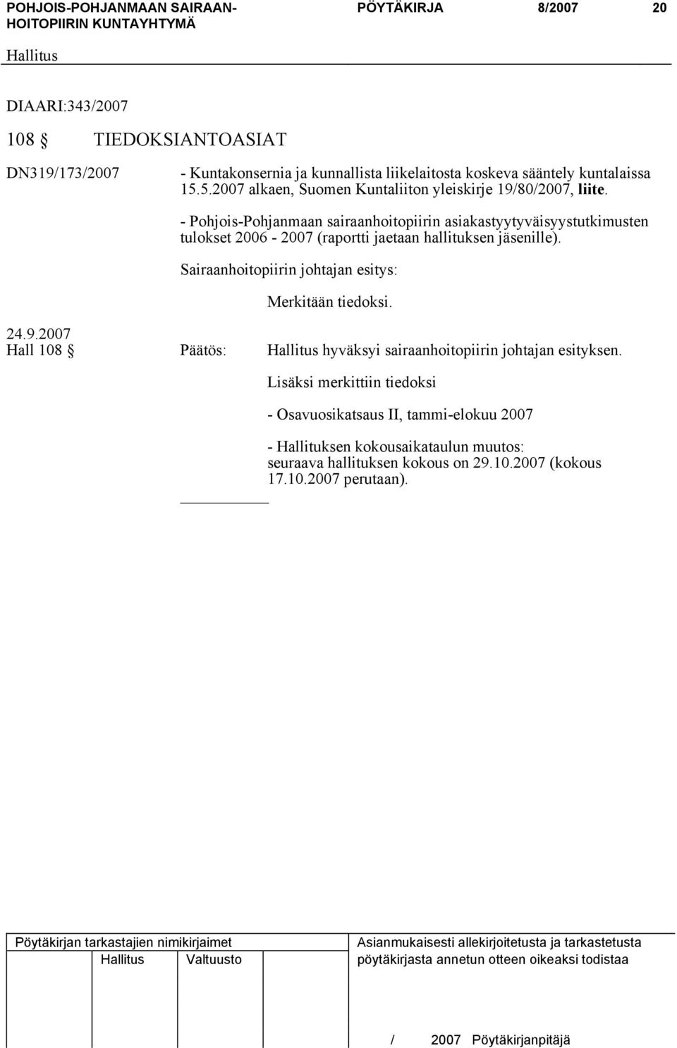 - Pohjois-Pohjanmaan sairaanhoitopiirin asiakastyytyväisyystutkimusten tulokset 2006-2007 (raportti jaetaan hallituksen jäsenille). Merkitään tiedoksi.