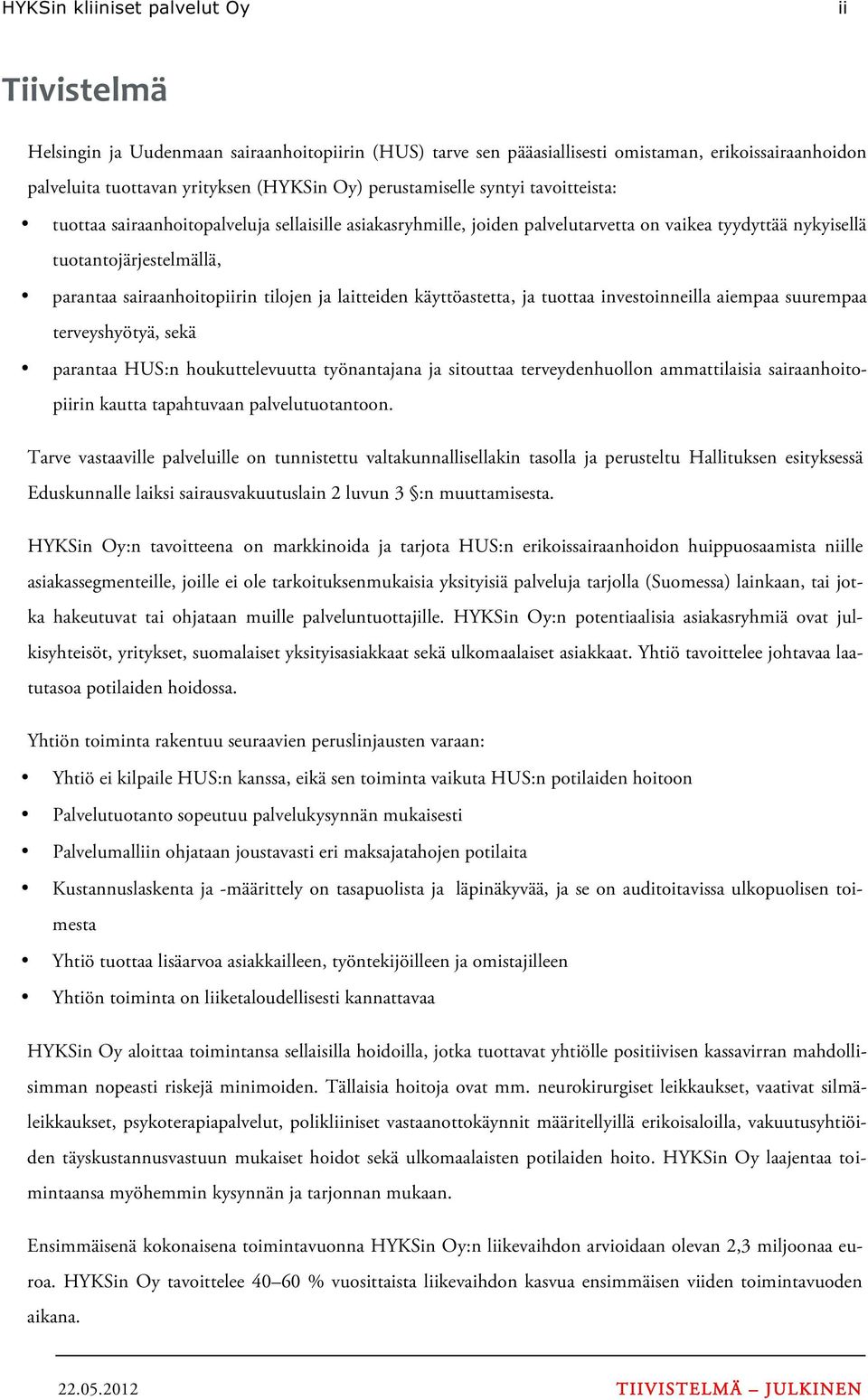 tuottaa investoinneilla aiempaa suurempaa terveyshyötyä, sekä parantaa HUS:n houkuttelevuutta työnantajana ja sitouttaa terveydenhuollon ammattilaisia sairaanhoitopiirin kautta tapahtuvaan