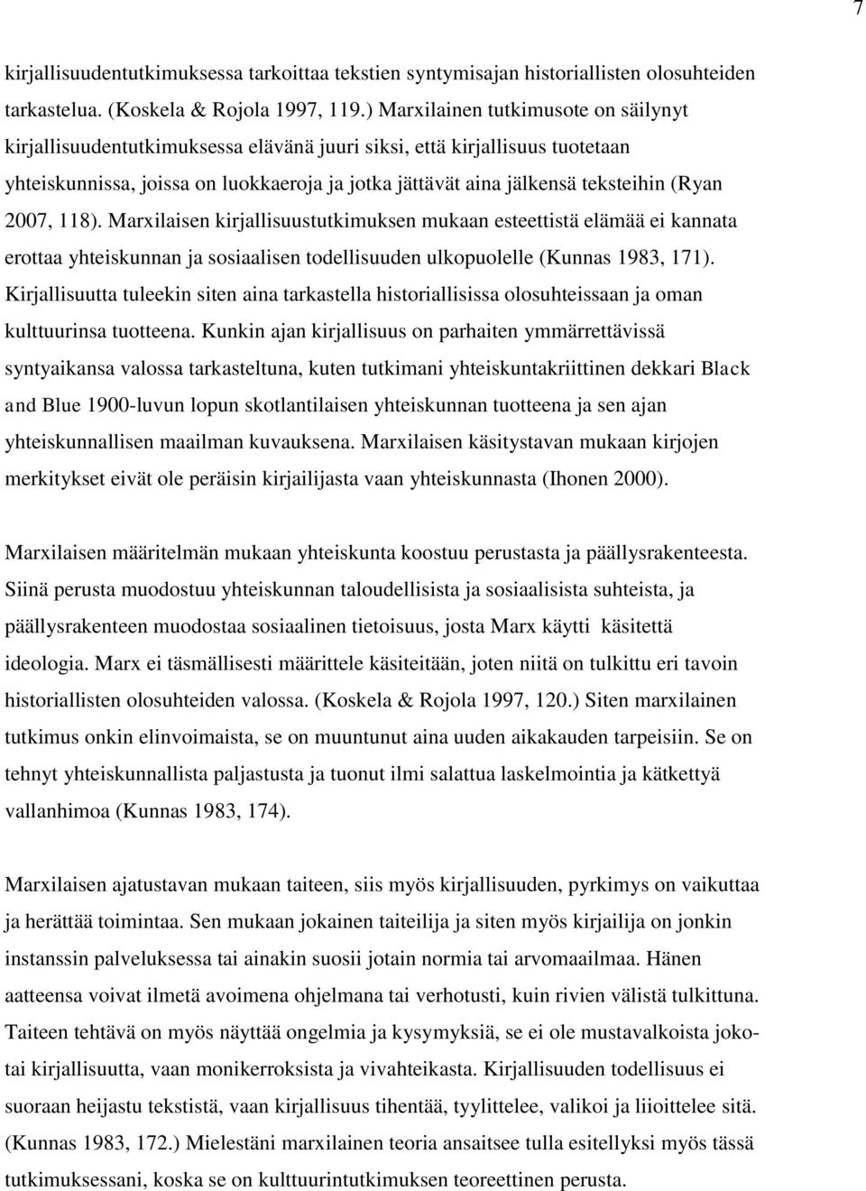 (Ryan 2007, 118). Marxilaisen kirjallisuustutkimuksen mukaan esteettistä elämää ei kannata erottaa yhteiskunnan ja sosiaalisen todellisuuden ulkopuolelle (Kunnas 1983, 171).