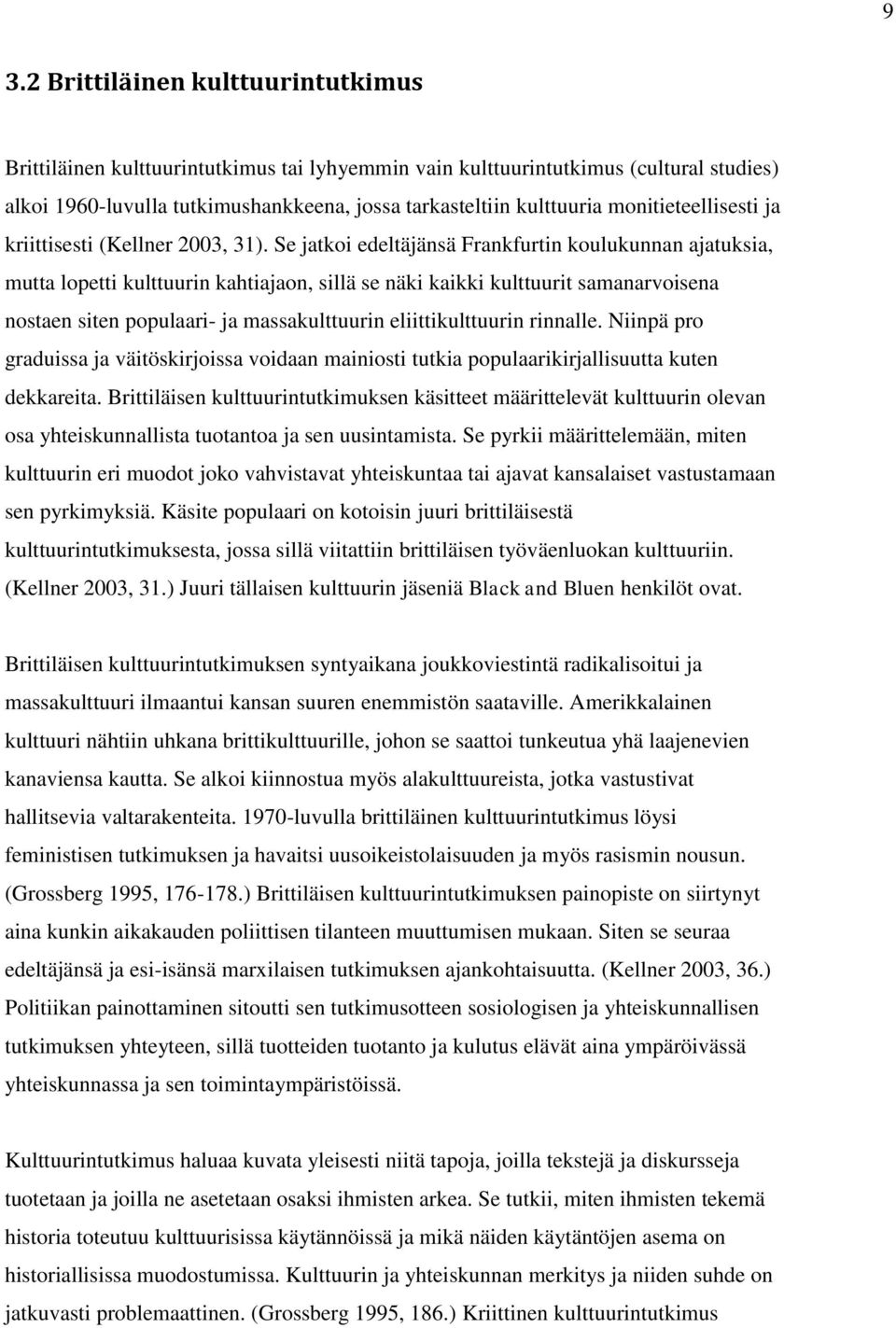 Se jatkoi edeltäjänsä Frankfurtin koulukunnan ajatuksia, mutta lopetti kulttuurin kahtiajaon, sillä se näki kaikki kulttuurit samanarvoisena nostaen siten populaari- ja massakulttuurin