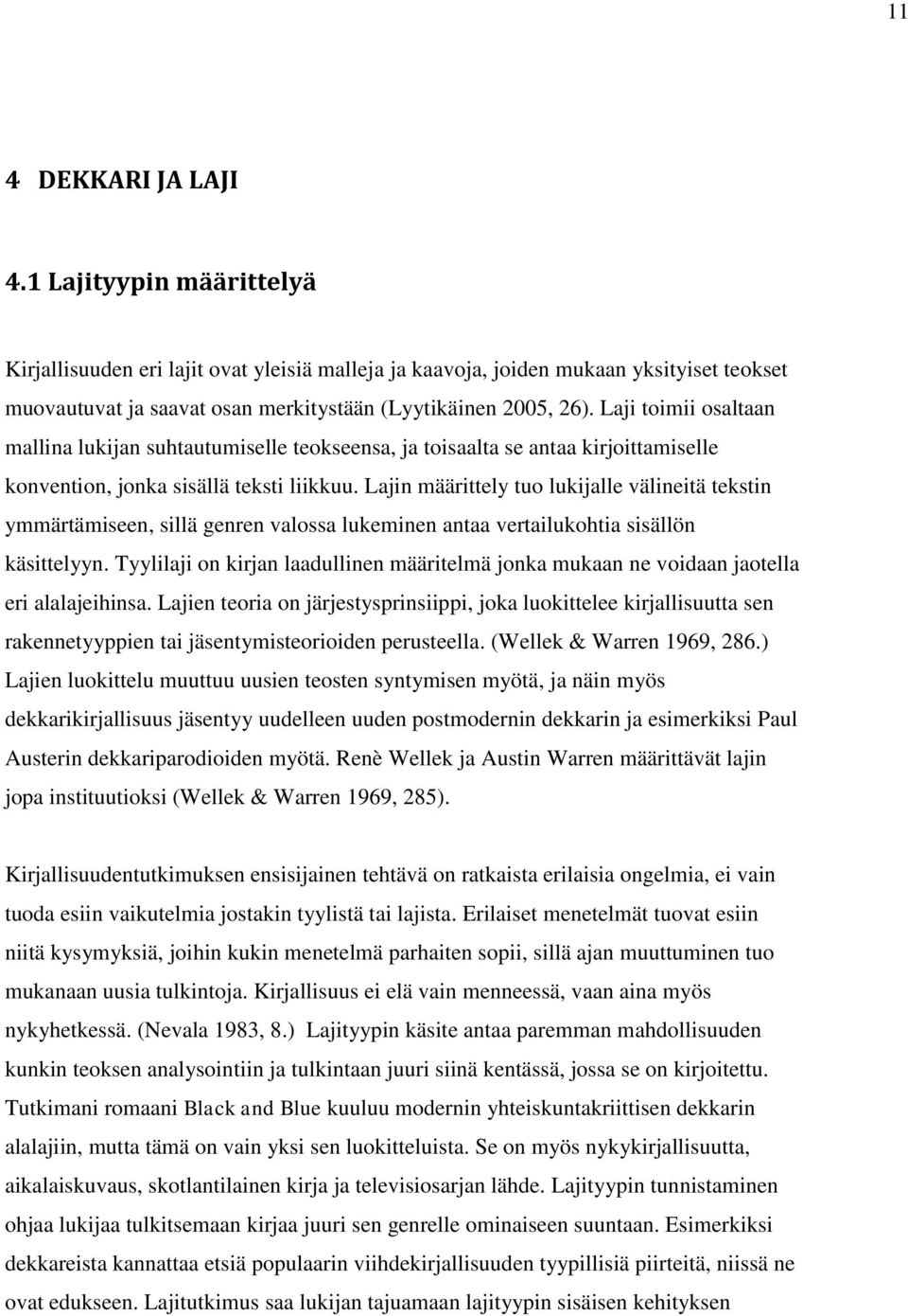 Laji toimii osaltaan mallina lukijan suhtautumiselle teokseensa, ja toisaalta se antaa kirjoittamiselle konvention, jonka sisällä teksti liikkuu.