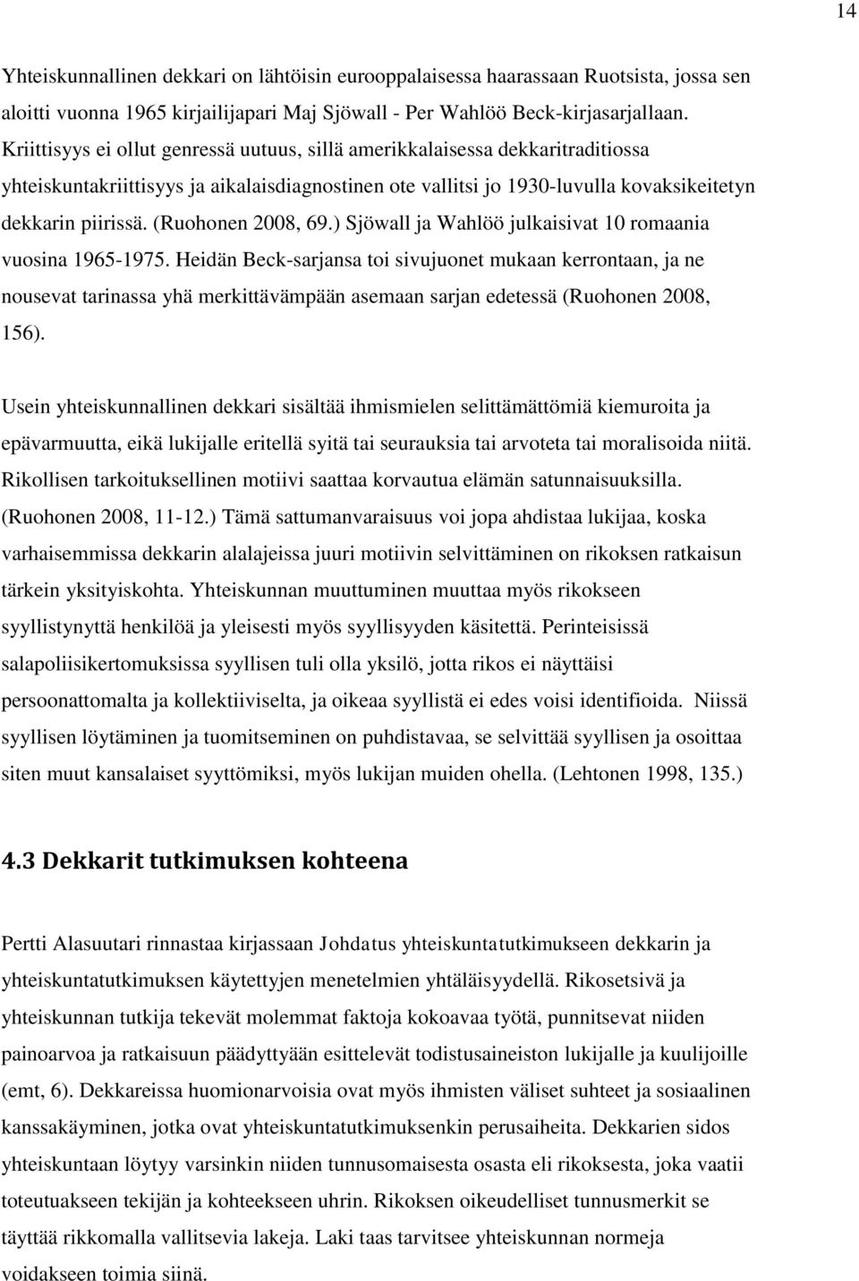 (Ruohonen 2008, 69.) Sjöwall ja Wahlöö julkaisivat 10 romaania vuosina 1965-1975.