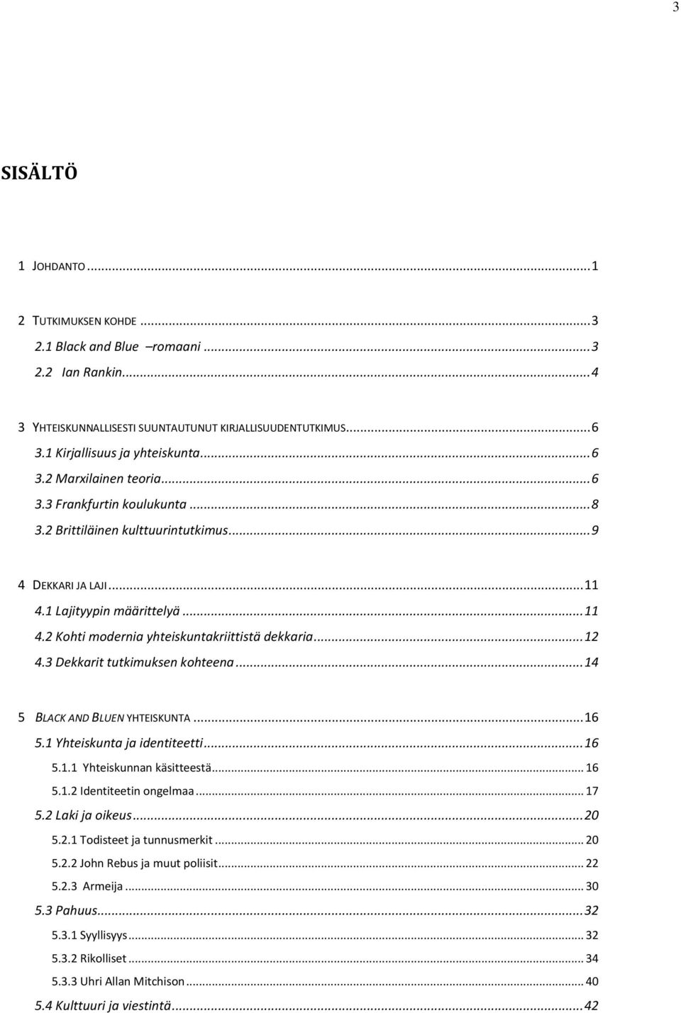 .. 12 4.3 Dekkarit tutkimuksen kohteena... 14 5 BLACK AND BLUEN YHTEISKUNTA... 16 5.1 Yhteiskunta ja identiteetti... 16 5.1.1 Yhteiskunnan käsitteestä... 16 5.1.2 Identiteetin ongelmaa... 17 5.