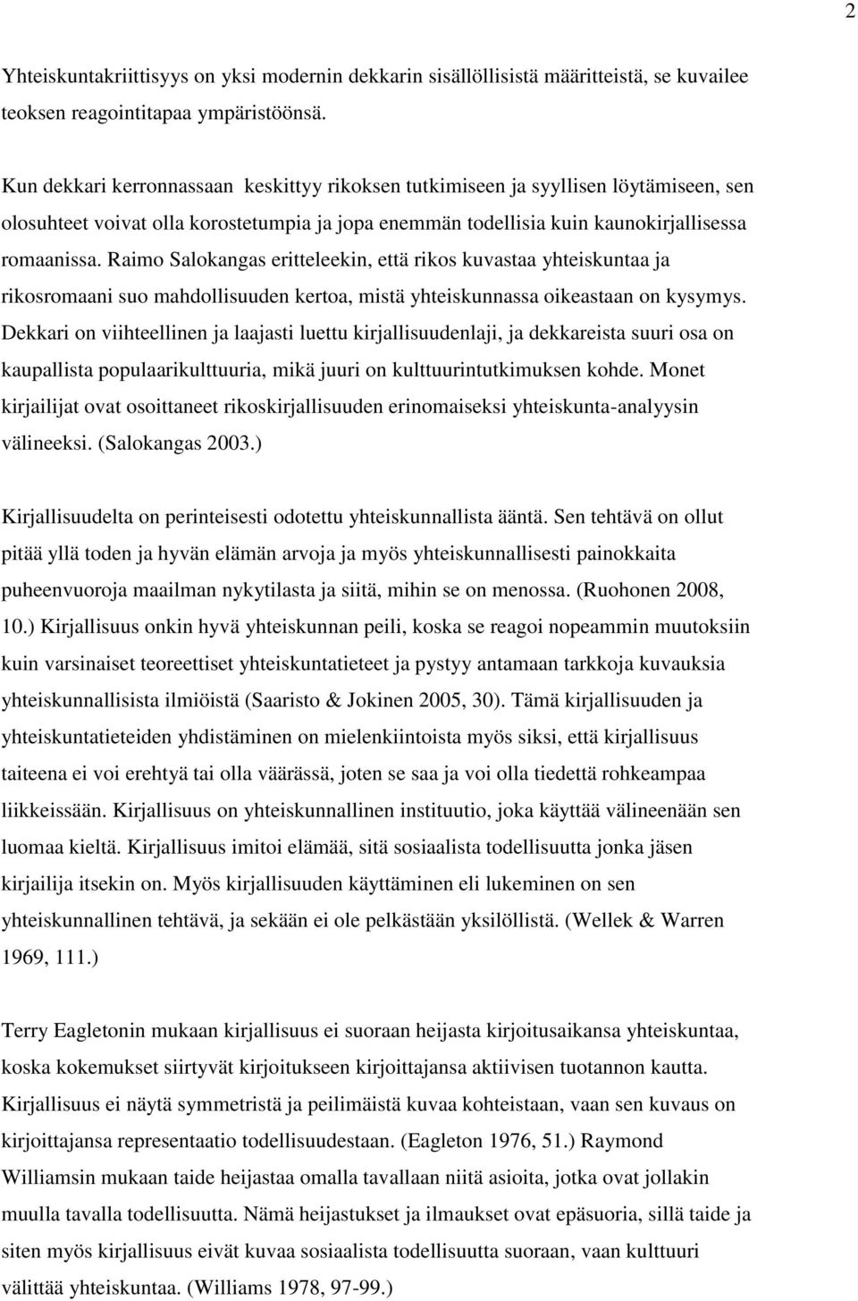 Raimo Salokangas eritteleekin, että rikos kuvastaa yhteiskuntaa ja rikosromaani suo mahdollisuuden kertoa, mistä yhteiskunnassa oikeastaan on kysymys.