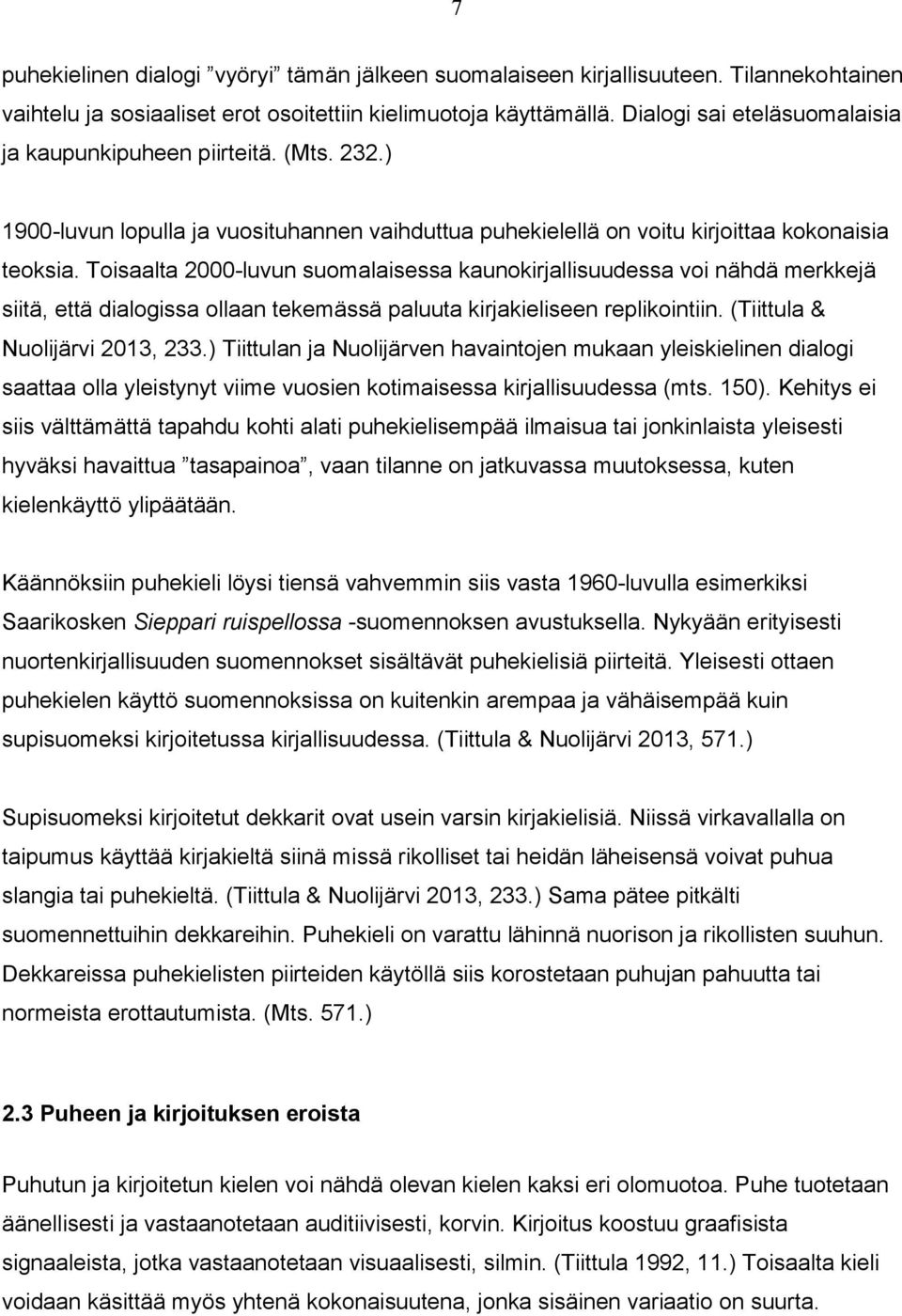 Toisaalta 2000-luvun suomalaisessa kaunokirjallisuudessa voi nähdä merkkejä siitä, että dialogissa ollaan tekemässä paluuta kirjakieliseen replikointiin. (Tiittula & Nuolijärvi 2013, 233.