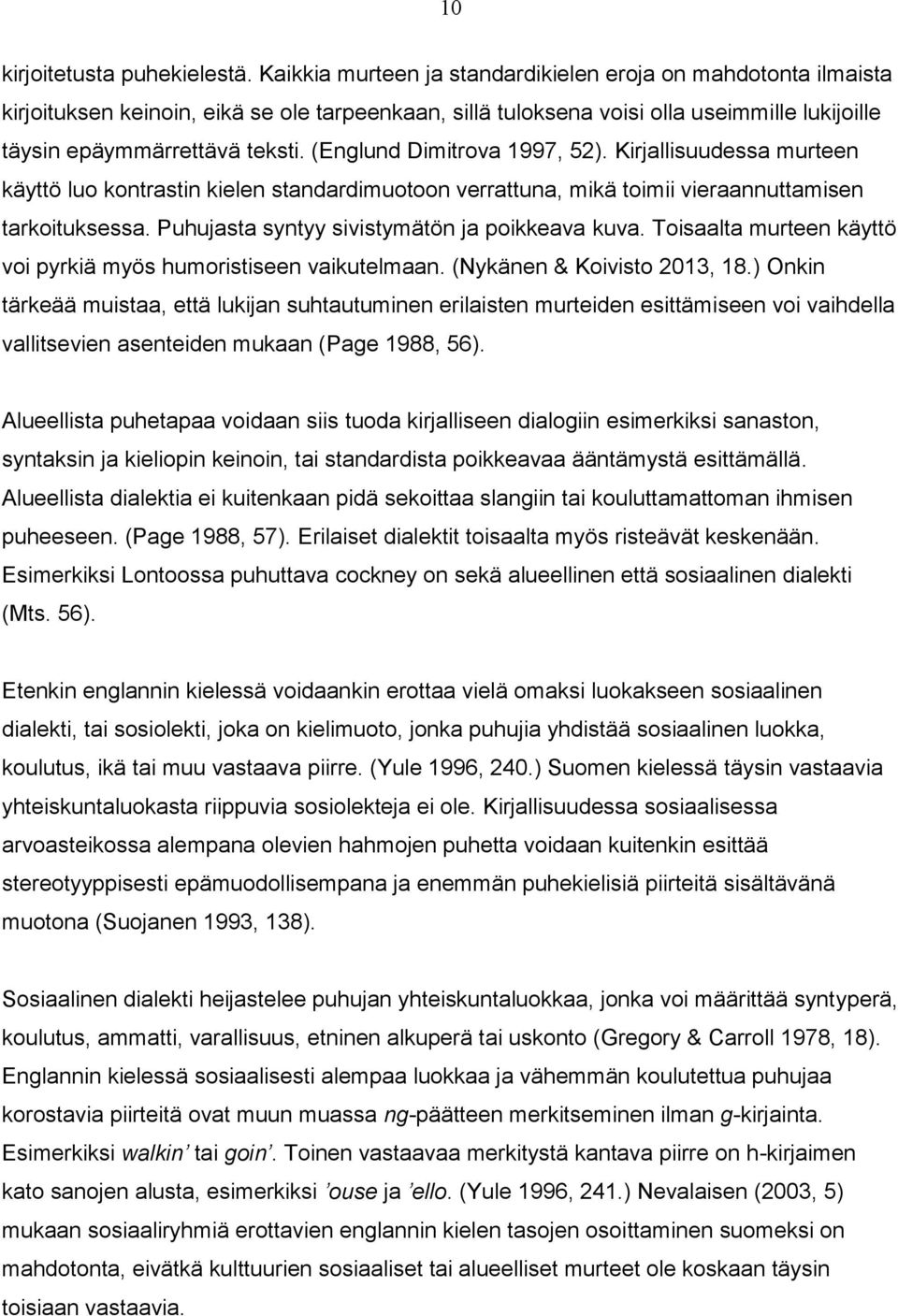 (Englund Dimitrova 1997, 52). Kirjallisuudessa murteen käyttö luo kontrastin kielen standardimuotoon verrattuna, mikä toimii vieraannuttamisen tarkoituksessa.