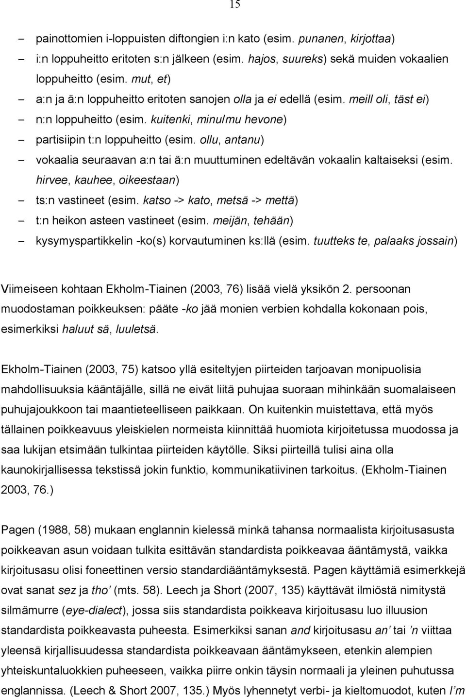 ollu, antanu) vokaalia seuraavan a:n tai ä:n muuttuminen edeltävän vokaalin kaltaiseksi (esim. hirvee, kauhee, oikeestaan) ts:n vastineet (esim.