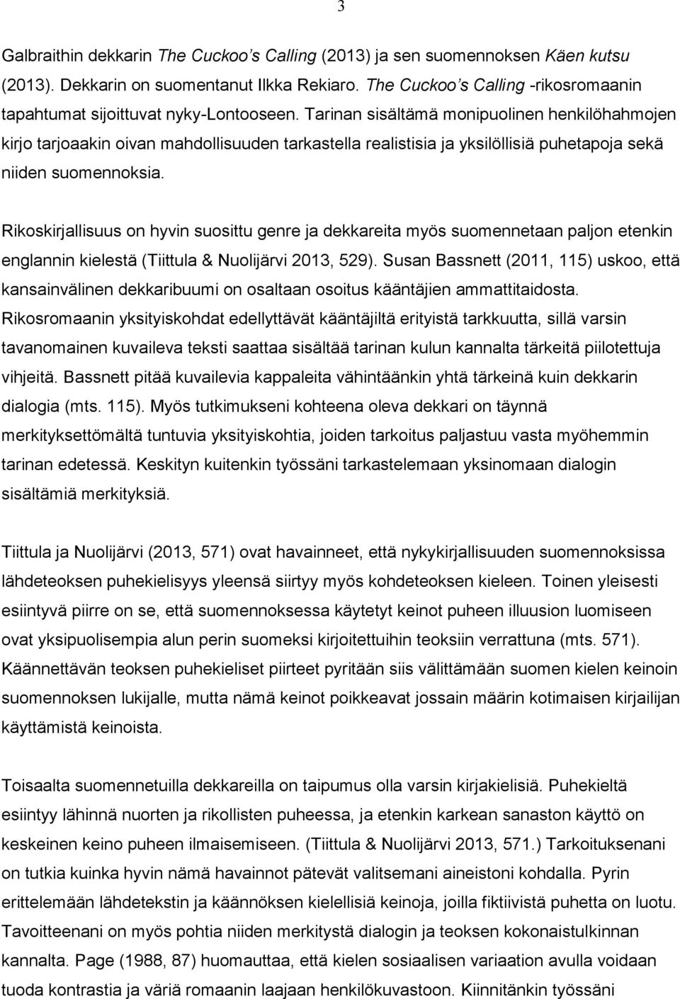 Tarinan sisältämä monipuolinen henkilöhahmojen kirjo tarjoaakin oivan mahdollisuuden tarkastella realistisia ja yksilöllisiä puhetapoja sekä niiden suomennoksia.