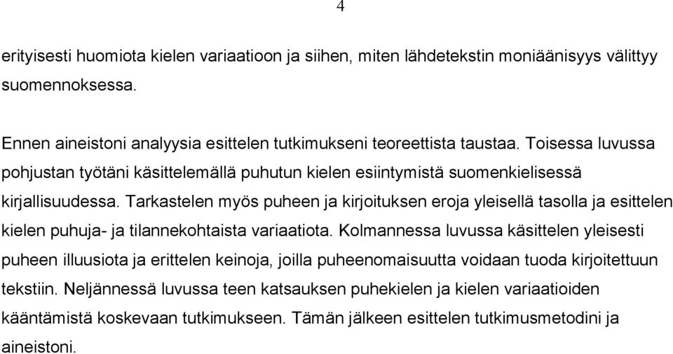 Tarkastelen myös puheen ja kirjoituksen eroja yleisellä tasolla ja esittelen kielen puhuja- ja tilannekohtaista variaatiota.