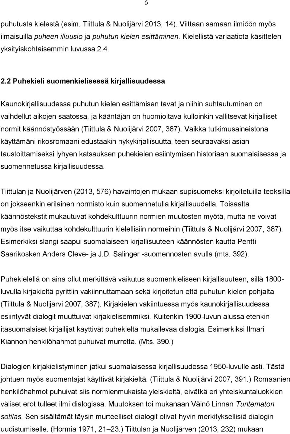 4. 2.2 Puhekieli suomenkielisessä kirjallisuudessa Kaunokirjallisuudessa puhutun kielen esittämisen tavat ja niihin suhtautuminen on vaihdellut aikojen saatossa, ja kääntäjän on huomioitava