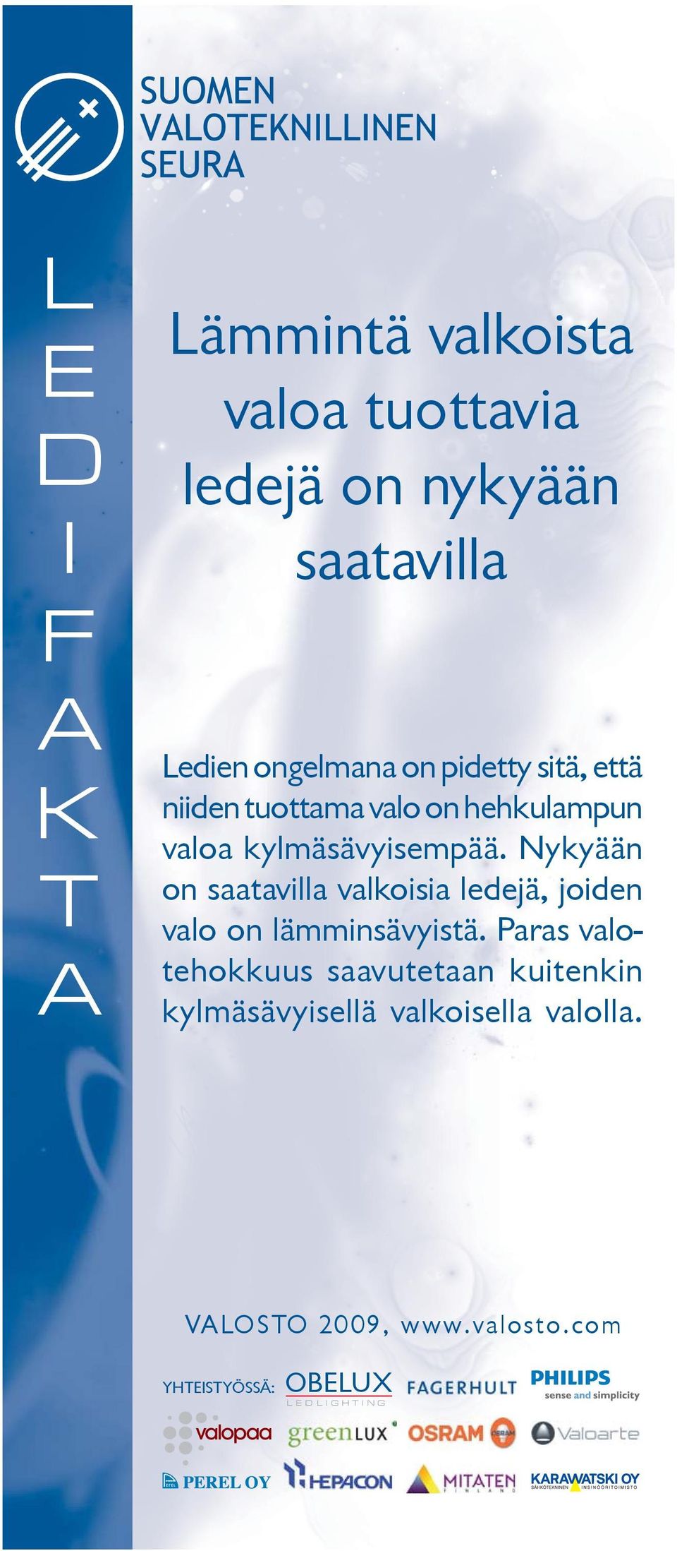 Nykyään on saatavilla valkoisia ledejä, joiden valo on lämminsävyistä.