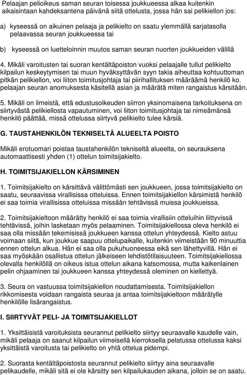 Mikäli varoitusten tai suoran kentältäpoiston vuoksi pelaajalle tullut pelikielto kilpailun keskeytymisen tai muun hyväksyttävän syyn takia aiheuttaa kohtuuttoman pitkän pelikiellon, voi liiton