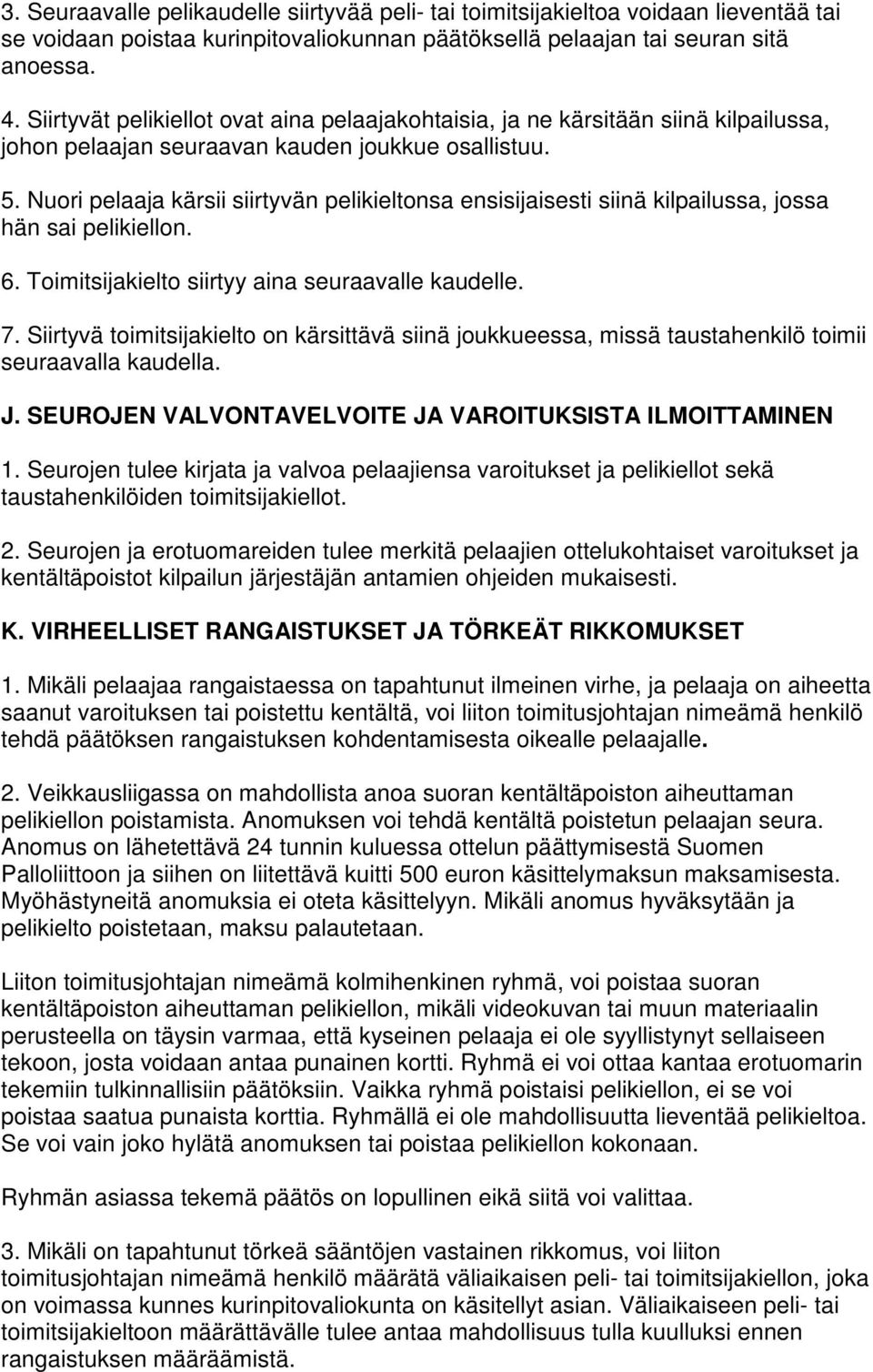 Nuori pelaaja kärsii siirtyvän pelikieltonsa ensisijaisesti siinä kilpailussa, jossa hän sai pelikiellon. 6. Toimitsijakielto siirtyy aina seuraavalle kaudelle. 7.