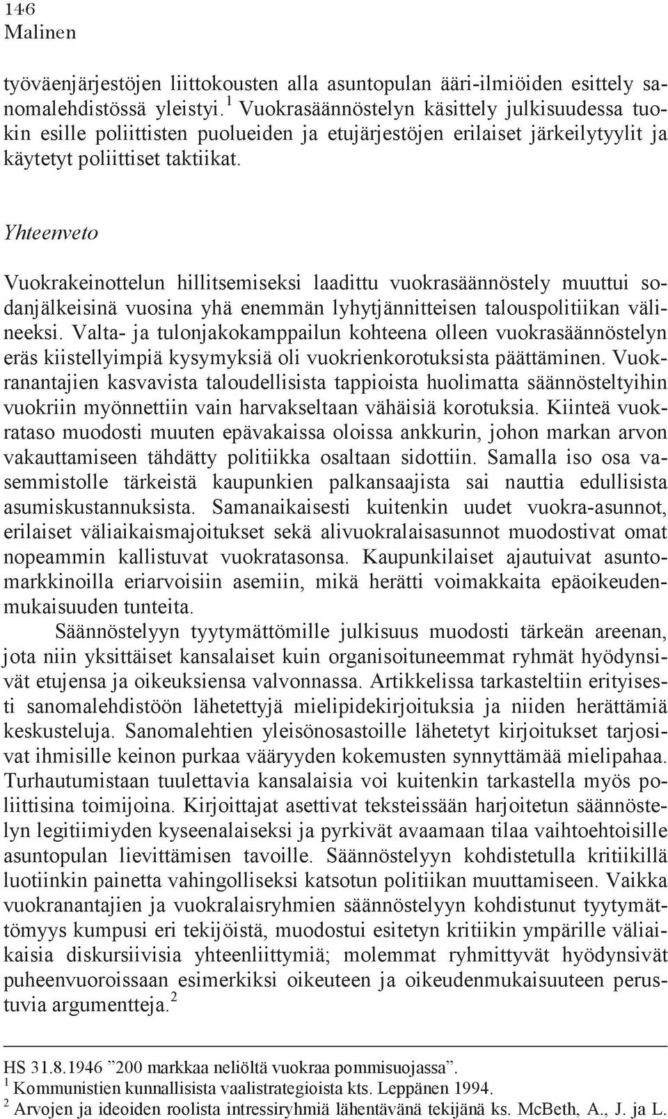 Yhteenveto Vuokrakeinottelun hillitsemiseksi laadittu vuokrasäännöstely muuttui sodanjälkeisinä vuosina yhä enemmän lyhytjännitteisen talouspolitiikan välineeksi.