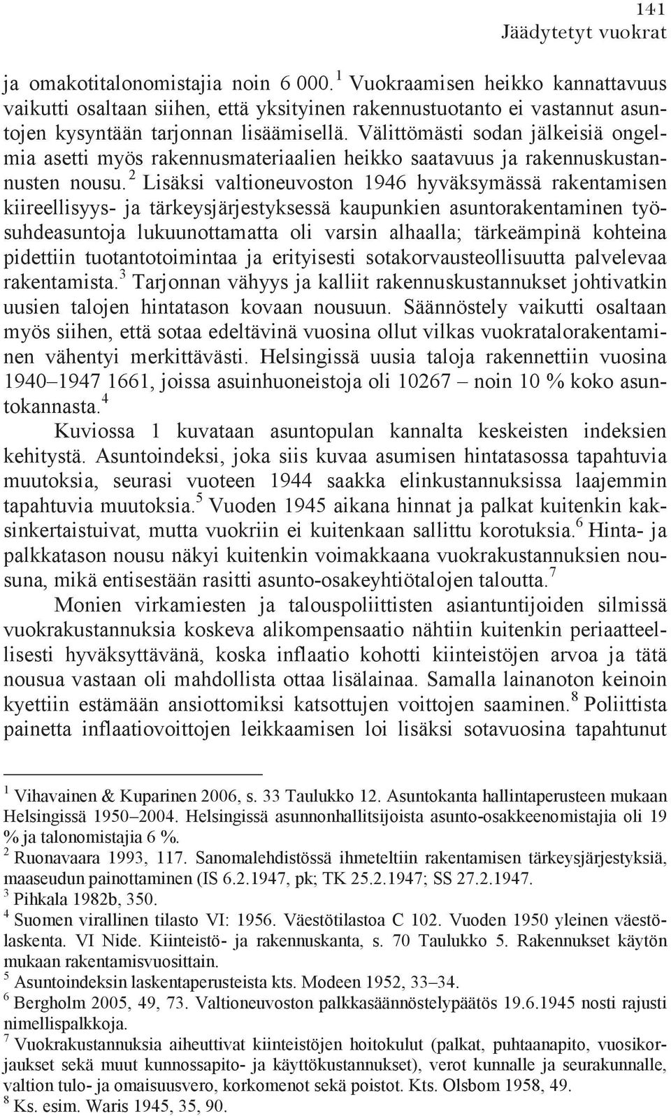 Välittömästi sodan jälkeisiä ongelmia asetti myös rakennusmateriaalien heikko saatavuus ja rakennuskustannusten nousu.