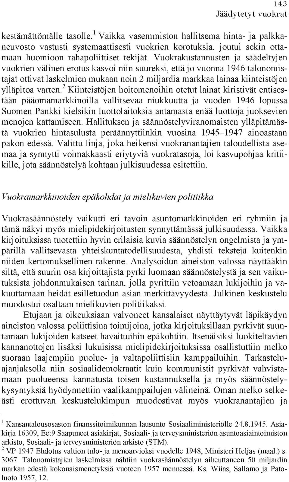 Vuokrakustannusten ja säädeltyjen vuokrien välinen erotus kasvoi niin suureksi, että jo vuonna 1946 talonomistajat ottivat laskelmien mukaan noin 2 miljardia markkaa lainaa kiinteistöjen ylläpitoa