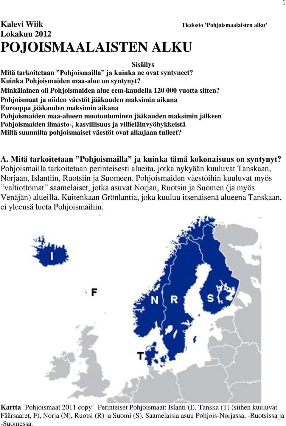 Pohjoismaat ja niiden väestöt jääkauden maksimin aikana Eurooppa jääkauden maksimin aikana Pohjoismaiden maa-alueen muotoutuminen jääkauden maksimin jälkeen Pohjoismaiden ilmasto-, kasvillisuus ja